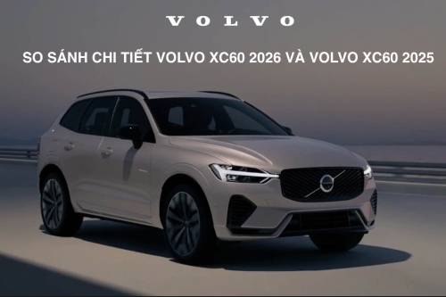 So sánh Volvo XC60 2026 mới và Volvo XC60 2025: Nâng cấp toàn diện về thiết kế, công nghệ và vận hành