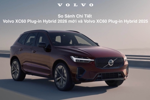 So sánh Volvo XC60 Plug-in Hybrid 2026 mới và Volvo XC60 Plug-in Hybrid 2025: Bước tiến lớn của SUV hạng sang tiết kiệm năng lượng