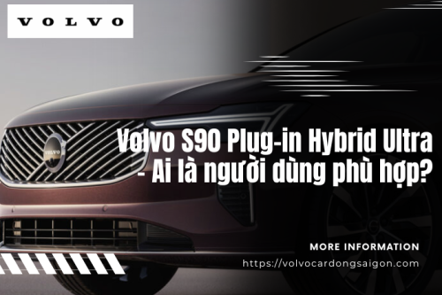 Volvo S90 Plug-in Hybrid Ultra – Ai là người dùng phù hợp?