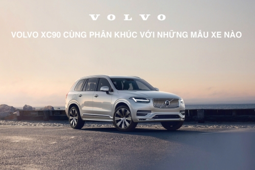 Volvo XC90: Cùng phân khúc với những mẫu xe nào?